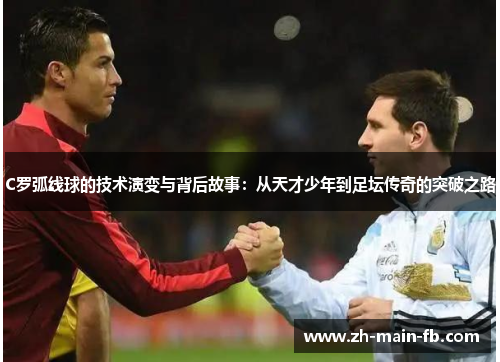 C罗弧线球的技术演变与背后故事：从天才少年到足坛传奇的突破之路