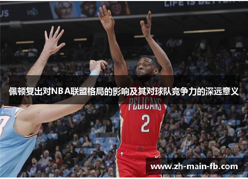 佩顿复出对NBA联盟格局的影响及其对球队竞争力的深远意义