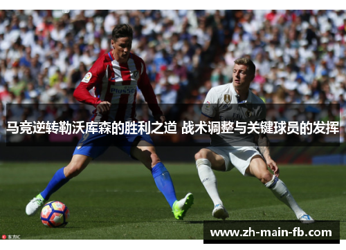 马竞逆转勒沃库森的胜利之道 战术调整与关键球员的发挥