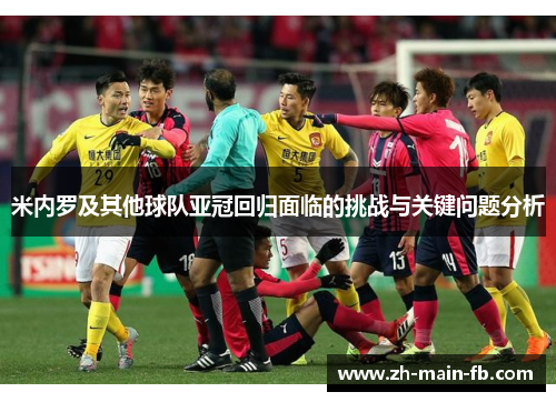 米内罗及其他球队亚冠回归面临的挑战与关键问题分析 米内罗及其他球队亚冠回归面临的挑战与关键问题分析