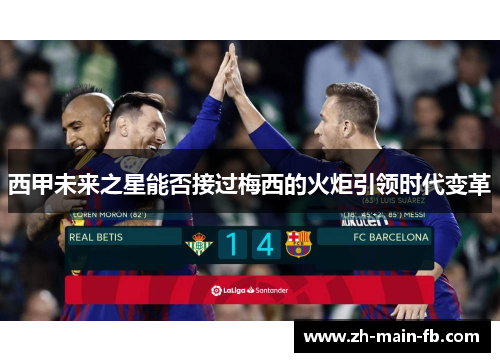 西甲未来之星能否接过梅西的火炬引领时代变革