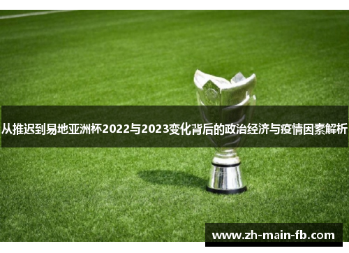 从推迟到易地亚洲杯2022与2023变化背后的政治经济与疫情因素解析 从推迟到易地亚洲杯2022与2023变化背后的政治经济与疫情因素解析