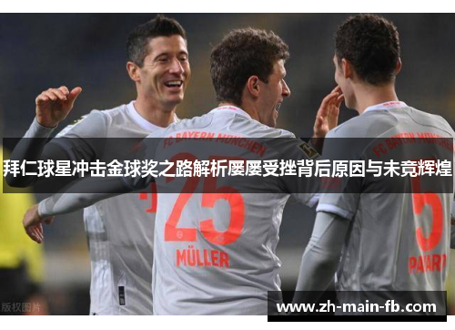 拜仁球星冲击金球奖之路解析屡屡受挫背后原因与未竟辉煌