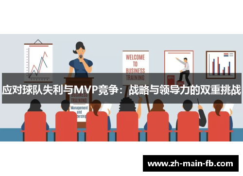 应对球队失利与MVP竞争:战略与领导力的双重挑战 应对球队失利与MVP竞争:战略与领导力的双重挑战