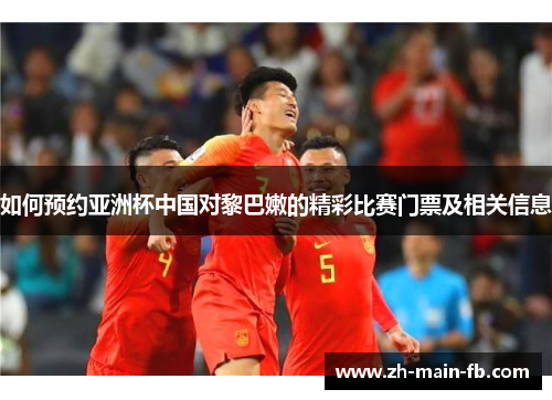 如何预约亚洲杯中国对黎巴嫩的精彩比赛门票及相关信息