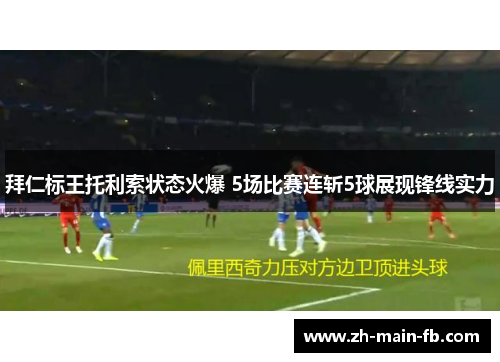 拜仁标王托利索状态火爆 5场比赛连斩5球展现锋线实力