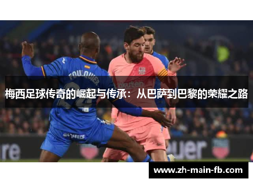 梅西足球传奇的崛起与传承：从巴萨到巴黎的荣耀之路