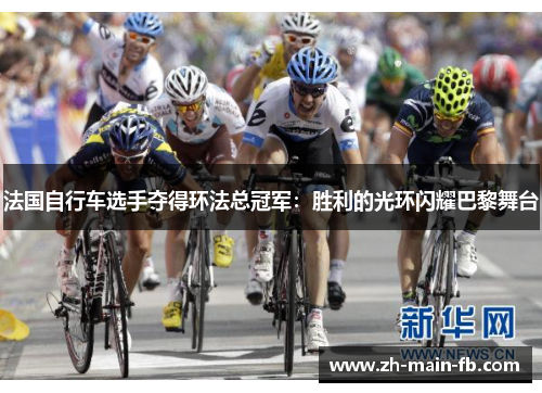 法国自行车选手夺得环法总冠军：胜利的光环闪耀巴黎舞台