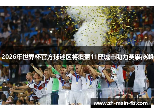 2026年世界杯官方球迷区将覆盖11座城市助力赛事热潮