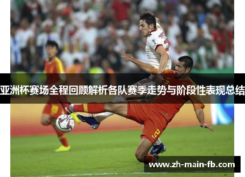 亚洲杯赛场全程回顾解析各队赛季走势与阶段性表现总结