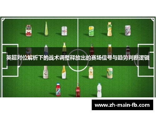 英超对位解析下的战术调整释放出的赛场信号与趋势判断逻辑