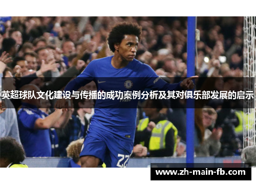 英超球队文化建设与传播的成功案例分析及其对俱乐部发展的启示