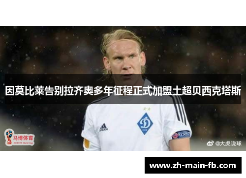 因莫比莱告别拉齐奥多年征程正式加盟土超贝西克塔斯 因莫比莱告别拉齐奥多年征程正式加盟土超贝西克塔斯